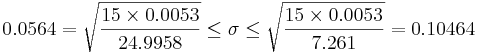 0.0564=\sqrt{15\times 0.0053 \over 24.9958} \leq \sigma \leq \sqrt{15\times 0.0053 \over 7.261}=0.10464
