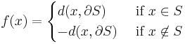 f(x)= 
\begin{cases}
 d(x, \partial S) & \mbox{ if } x\in S \\
 -d(x, \partial S)&  \mbox{ if } x\not\in S
\end{cases}

