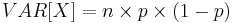 VAR[X] = n\times p \times(1-p)