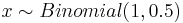  x \sim Binomial(1,0.5) 