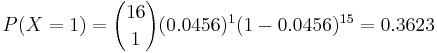 P(X=1)={16 \choose 1}(0.0456)^1(1-0.0456)^{15}=0.3623
