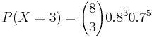  P(X=3)= {8 \choose 3} 0.8^30.7^5