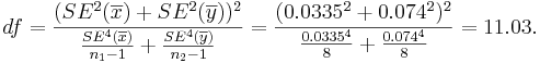 df={( SE^2(\overline{x})+SE^2(\overline{y}))^2 \over {SE^4(\overline{x}) \over n_1-1} + {SE^4(\overline{y}) \over n_2-1} } ={( 0.0335^2+0.074^2)^2 \over {0.0335^4 \over 8} + {0.074^4 \over 8} } = 11.03.