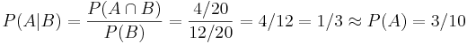 P(A|B) = {P(A \cap B) \over P(B)} = {4/20 \over 12/20} = 4/12 = 1/3  \approx  P(A) = 3/10