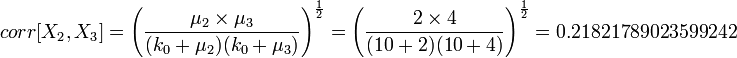 corr[X_2,X_3] = \left (\frac{\mu_2 \times \mu_3}{(k_0+\mu_2)(k_0+\mu_3)} \right )^{\frac{1}{2}}=\left (\frac{2 \times 4}{(10+2)(10+4)} \right )^{\frac{1}{2}} = 0.21821789023599242 