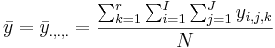 \bar{y}=\bar{y}_{.,.,.} = {\sum_{k=1}^r{\sum_{i=1}^I {\sum_{j=1}^{J}{y_{i,j,k}}}} \over N}