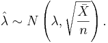 \hat \lambda \sim N\left(\lambda, \sqrt{\frac{\bar X}{n}}\right).