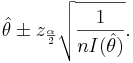 \hat \theta \pm z_{\frac{\alpha}{2}} \sqrt{\frac{1}{nI(\hat \theta)}}.