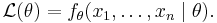  
 \mathcal{L}(\theta) = f_{\theta}(x_1,\dots,x_n \mid \theta).\,\!

