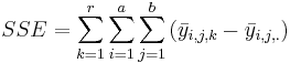 SSE=\sum_{k=1}^r{\sum_{i=1}^{a}{\sum_{j=1}^{b}{(\bar{y}_{i, j,k}-\bar{y}_{i, j,.})}}}