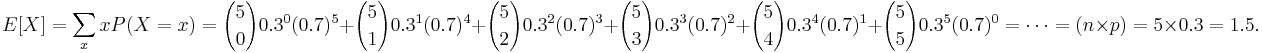 E[X]=\sum_x{xP(X=x)} = {5\choose 0}0.3^0(0.7)^{5}+{5\choose 1}0.3^1(0.7)^{4}+{5\choose 2}0.3^2(0.7)^{3}+{5\choose 3}0.3^3(0.7)^{2}+{5\choose 4}0.3^4(0.7)^{1}+{5\choose 5}0.3^5(0.7)^{0} = \cdots = (n\times p) = 5\times 0.3 = 1.5.