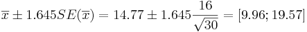 \overline{x}\pm 1.645SE(\overline{x})=14.77 \pm 1.645{16\over \sqrt{30}}=[9.96;19.57]