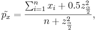 \tilde{p_x}={\sum_{i=1}^n{x_i}+0.5z_{\alpha \over 2}^2 \over n+z_{\alpha \over 2}^2},