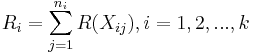 R_i = \sum_{j=1}^{n_i} {R(X_{ij})}, i = 1, 2,  ... , k