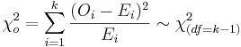 \chi_o^2 = \sum_{i=1}^k{(O_i-E_i)^2 \over E_i} \sim \chi_{(df=k - 1)}^2