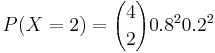  P(X=2)= {4 \choose 2} 0.8^2 0.2^2