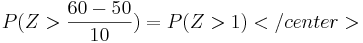 P(Z>\frac{60-50}{10})=P(Z>1)</center>