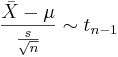 \frac{\bar X - \mu}{\frac{s}{\sqrt{n}}} \sim t_{n-1}