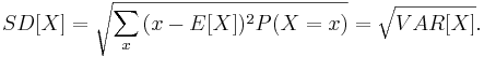 SD[X]=\sqrt{\sum_x{(x-E[X])^2P(X=x)}} = \sqrt{VAR[X]}.