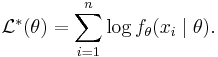 \mathcal{L}^*(\theta) = \sum_{i=1}^n \log f_{\theta}(x_i \mid \theta).
