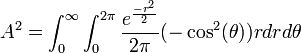 A^2=\int_{0}^{\infty} {\int_{0}^{2\pi} {{e^{-r^2 \over 2} \over 2 \pi}(-\cos^2(\theta))rdrd\theta}}