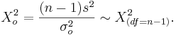 \Chi_o^2 = {(n-1)s^2 \over \sigma_o^2} \sim \Chi_{(df=n-1)}^2.