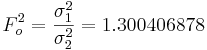 F_o^2 = {\sigma_1^2 \over \sigma_2^2}=1.300406878