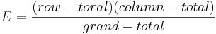 E = { (row-toral)(column-total)\over grand-total}