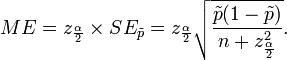 ME = z_{\alpha\over 2}\times SE_{\tilde{p}} =  z_{\alpha\over 2}\sqrt{\tilde{p}(1-\tilde{p})\over n+z_{\alpha \over 2}^2}.
