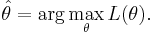 \hat{\theta} = \arg \max_{\theta}{L (\theta)}.