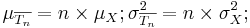 \mu_{\overline{T_n}}=n\times\mu_X; \sigma_{\overline{T_n}}^2={n\times\sigma_X^2};