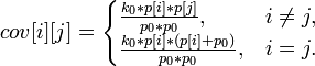  cov[i][j] = \begin{cases} \frac{k_0 * p[i] * p[j]}{p_0 * p_0},& i\not= j,\\
\frac{k_0* p[i] * (p[i] + p_0)}{p_0 * p_0},& i=j.\end{cases}