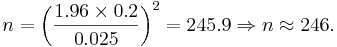 n=\left(\frac{1.96 \times 0.2}{0.025}\right)^2=245.9 \Rightarrow n \approx 246.