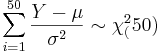 \sum_{i=1}^{50}\frac{Y-\mu}{\sigma^2} \sim \chi^2_(50)