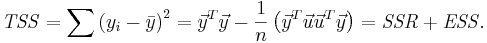  {\mathit{TSS} = \sum {\left( {y_i  - \bar y} \right)^2 }  =   \vec y^T   \vec y - \frac{1}{n}\left( {  \vec y^T   \vec u  \vec u^T   \vec y} \right) = \mathit{SSR}+ \mathit{ESS}}. 