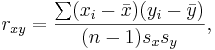  r_{xy}=\frac{\sum (x_i-\bar{x})(y_i-\bar{y})}{(n-1) s_x s_y}, 