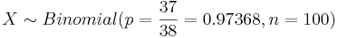 X \sim Binomial(p= {37\over 38}=0.97368, n=100)