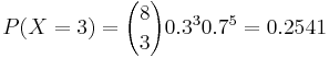  P(X=3)= {8 \choose 3} 0.3^30.7^5=0.2541
