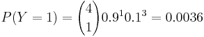P(Y=1)={4 \choose 1} 0.9^1 0.1^3=0.0036