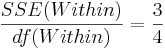 {SSE(Within)\over df(Within)}={3\over 4}