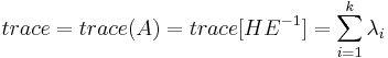 trace = trace(A) = trace[HE^{-1}] = \sum_{i=1}^k {\lambda_i}
