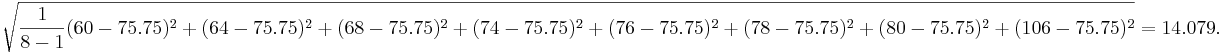 \sqrt{{1 \over 8-1}{(60-75.75)^2 + (64-75.75)^2 + (68-75.75)^2 + (74-75.75)^2 + (76-75.75)^2 + (78-75.75)^2 + (80-75.75)^2 + (106-75.75)^2}} = 14.079.