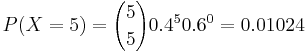  P(X=5)= {5 \choose 5} 0.4^5 0.6^0=0.01024