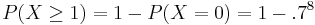  P(X \ge 1)=1-P(X=0)=1-.7^8 