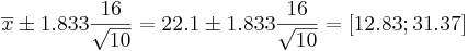 \overline{x}\pm 1.833{16\over \sqrt{10}}=22.1 \pm 1.833{16\over \sqrt{10}}=[12.83 ; 31.37]
