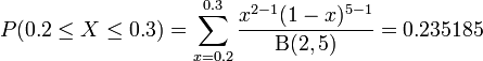 P(0.2\le X\le 0.3)=\sum_{x=0.2}^{0.3}\frac{x^{2-1}(1-x)^{5-1}}{\Beta(2,5)}=0.235185