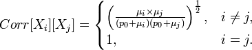  Corr[X_i][X_j] = \begin{cases} \left (\frac{\mu_i \times \mu_j}{(p_0+\mu_i)(p_0+\mu_j)} \right )^{\frac{1}{2}}, & i\not= j, \\
1, & i=j.\end{cases}