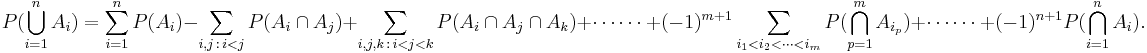 P(\bigcup_{i=1}^n A_i) =\sum_{i=1}^n {P(A_i)}
-\sum_{i,j\,:\,i<j}{P(A_i\cap A_j)} +\sum_{i,j,k\,:\,i<j<k}{P(A_i\cap A_j\cap A_k)}+ \cdots\cdots\ +(-1)^{m+1} \sum_{i_1<i_2< \cdots < i_m}{P(\bigcap_{p=1}^m A_{i_p})}+ \cdots\cdots\  +(-1)^{n+1} P(\bigcap_{i=1}^n A_i).