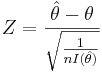 Z=\frac{\hat \theta - \theta}{\sqrt{\frac{1}{nI(\hat \theta)}}}