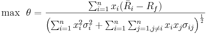  \mbox{max} \ \ \theta=\frac{\sum_{i=1}^n x_i (\bar R_i - R_f)}
{\left(\sum_{i=1}^n x_i^2 \sigma_i^2 + \sum_{i=1}^n \sum_{j=1, j \ne i}^n x_i x_j \sigma_{ij}\right)^{\frac{1}{2}}} 